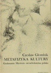 Okładka książki Metafizyka kultury. Grabmann, Maritain, neoscholastyka polska. Czesław Głombik