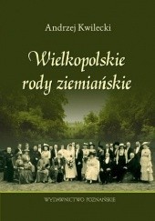 Okładka książki Wielkopolskie rody ziemiańskie Andrzej Kwilecki