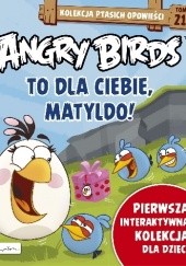 Okładka książki Angry Birds. To dla ciebie, Matyldo! Patrycja Zarawska