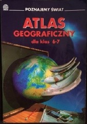 Okładka książki Poznajemy świat. Atlas geograficzny dla klas 6-7 praca zbiorowa