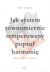 Okładka książki Jak system równomiernie temperowany popsuł harmonię (i dlaczego powinno cię to obchodzić) Ross W. Duffin