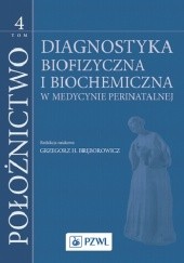 Położnictwo. Tom 4. Diagnostyka biofizyczna i biochemiczna w medycynie perinatalnej