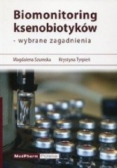 Okładka książki Biomonitoring ksenobiotyków - wybrane zagadnienia Magdalena Szumska, Krystyna Tyrpień