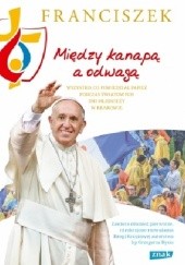 Okładka książki Między kanapą a odwagą. Wszystko, co powiedział papież podczas Światowych Dni Młodzieży w Krakowie Franciszek (papież), praca zbiorowa