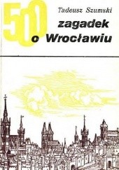 Okładka książki 500 zagadek o Wrocławiu Tadeusz Szumski