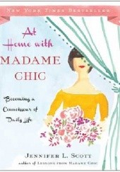 Okładka książki At Home with Madame Chic: Becoming a Connoisseur of Daily Life Jennifer L. Scott