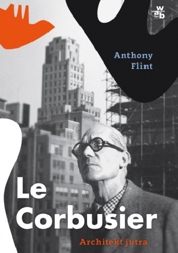 Okładka książki Le Corbusier. Architekt jutra Anthony Flint