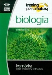 Okładka książki Biologia. Komórka skład chemiczny i struktura. Trening przed maturą Barbara Bukała