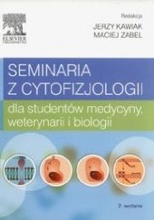 Okładka książki Seminaria z cytofizjologii dla studentów medycyny, weterynarii i biologii Jerzy Kawiak, Maciej Zabel