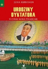Okładka książki Urodziny dyktatora. W cyrku Korei Północnej Juha Kurvinen