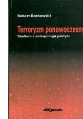 Okładka książki Terroryzm ponowoczesny: studium z antropologii polityki Robert Borkowski