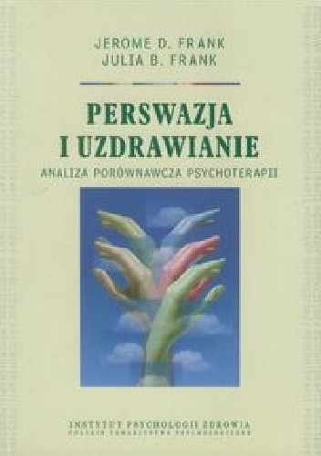 Okładka książki Perswazja i uzdrawianie. Analiza porównawcza psychoterapii Jerome D. Frank, Julia B. Frank