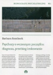Okładka książki Psychozy o wczesnym początku: diagnoza, przebieg i rokowanie Barbara Remberk
