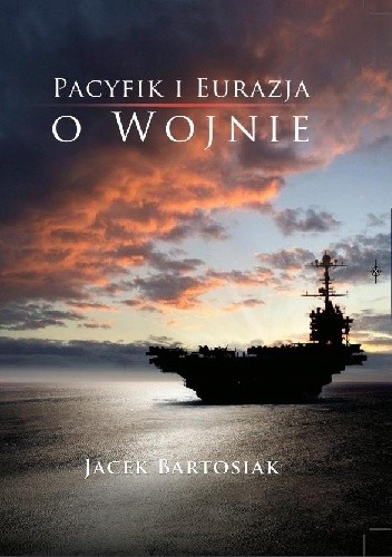 Okładka książki Pacyfik i Eurazja. O wojnie Jacek Bartosiak