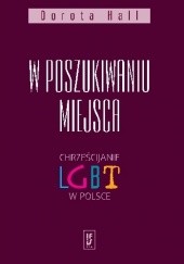 Okładka książki W poszukiwaniu miejsca. Chrześcijanie LGBT w Polsce Dorota Hall