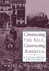 Okładka książki Constructing the Self, Constructing America. A Cultural History of Psychotherapy Philip Cushman