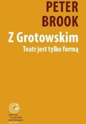 Okładka książki Z Grotowskim. Teatr jest tylko formą Peter Brook