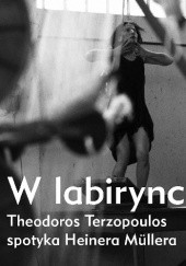 Okładka książki W labiryncie. Theodoros Terzopoulos spotyka Heinera Müllera Frank M. Raddatz
