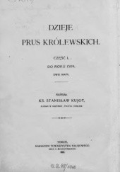 Okładka książki Dzieje Prus Królewskich, Cz. 1. Do roku 1309 Stanisław Kujot