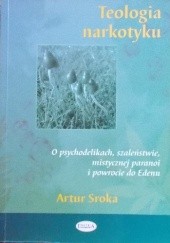 Okładka książki Teologia narkotyku. O psychodelikach, szaleństwie, mistycznej paranoi i powrocie do Edenu Artur Sroka