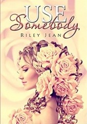 Okładka książki Use Somebody Riley Jean