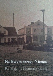 Okładka książki Na lewym brzegu Niemna. Kairiajame Nemuno krante praca zbiorowa