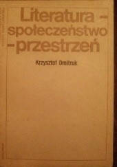 Okładka książki Literatura - społeczeństwo - przestrzeń Krzysztof Dmitruk