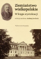 Okładka książki Ziemiaństwo wielkopolskie. W kręgu arystokracji Andrzej Kwilecki