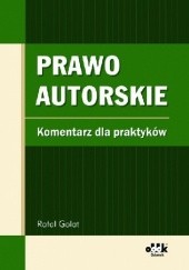 Okładka książki Prawo autorskie. Komentarz dla praktyków Rafał Golat
