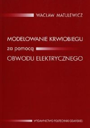 Okładka książki Modelowanie krwiobiegu za pomocą obwodu elektrycznego Wacław Matulewicz