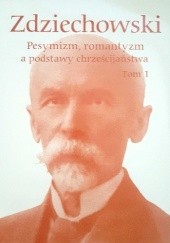 Okładka książki Pesymizm, romantyzm a podstawy chrześcijaństwa Tom I Marian Zdziechowski