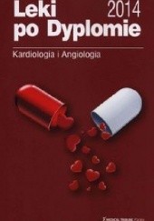 Okładka książki Leki po Dyplomie Kardiologia i angiologia 2014 Anita Iwańczyk, Małgorzata Rukasz, Anna Tkacz