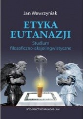 Okładka książki Etyka eutanazji. Studium filozoficzno-aksjolingwistyczne Jan Wawrzyniak