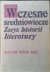 Okładka książki Wczesne średniowiecze: Zarys historii literatury William Paton Ker