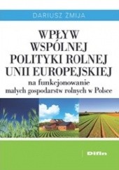 Wpływ Wspólnej Polityki Rolnej Unii Europejskiej na funkcjonowanie małych gospodarstw rolnych w Polsce