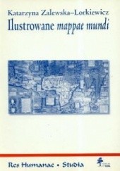 Okładka książki Ilustrowane mappae mundi jako obraz świata Katarzyna Zalewska-Lorkiewicz