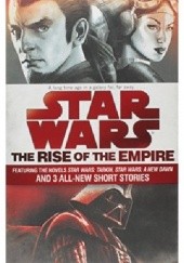 Okładka książki The Rise of the Empire: Star Wars: Featuring the novels Star Wars: Tarkin, Star Wars: A New Dawn, and 3 all-new short stories