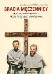 Okładka książki Bracia męczennicy. Historia opowiedziana przez trzeciego współbrata Jarosław Wysoczański