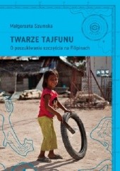 Okładka książki Twarze tajfunu. O poszukiwaniu szczęścia na Filipinach Małgorzata Szumska
