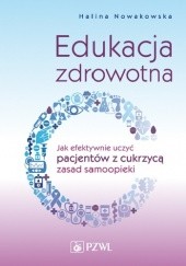 Okładka książki Edukacja zdrowotna. Jak efektywnie uczyć pacjentów z cukrzycą zasad samoopieki Halina Nowakowska