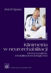 Okładka książki Klinimetria w neurorehabilitacji. Ocena wyników rehabilitacji neurologicznej Józef Opara