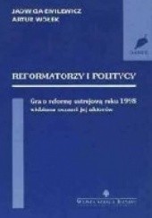 Okładka książki Reformatorzy i politycy; Gra o reformę ustrojową roku 1998 widziana oczami jej aktorów Jadwiga Emilewicz, Artur Wołek