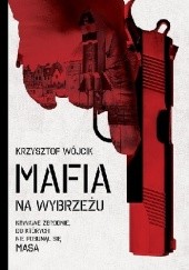 Okładka książki Mafia na Wybrzeżu Krzysztof Wójcik