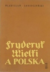 Okładka książki Fryderyk Wielki a Polska Władysław Konopczyński