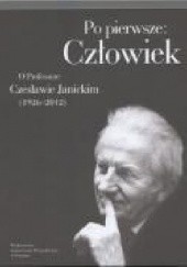 Okładka książki Po pierwsze: Człowiek. O Profesorze Czesławie Janickim (1926-2012) Jerzy Lorych, Tomasz Szwaczkowski