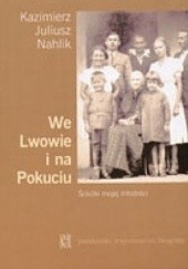 Okładka książki We Lwowie i na Pokuciu. Ścieżki mojej młodości Kazimierz Juliusz Nahlik