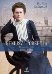 Okładka książki Geniusz i obsesja. Wewnętrzny świat Marii Curie Barbara Goldsmith