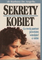 Okładka książki Sekrety kobiet. Co twój partner powienien wiedzieć o tobie Barbara De Angelis