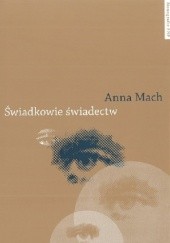 Okładka książki Świadkowie świadectw. Postpamięć zagłady w polskiej literaturze najnowszej Anna Mach