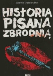 Okładka książki Historia pisana zbrodnią Joanna Krężelewska